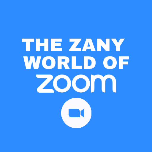 The Zany World of Zoom